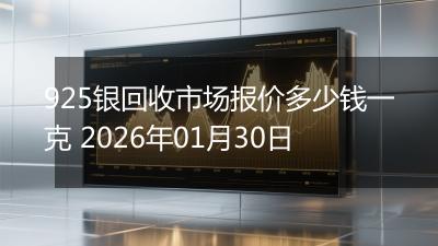 925银回收市场报价多少钱一克 2026年01月30日