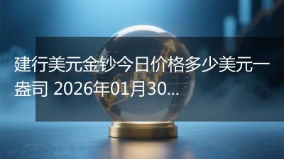 建行美元金钞今日价格多少美元一盎司 2026年01月30日