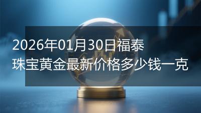 2026年01月30日福泰珠宝黄金最新价格多少钱一克