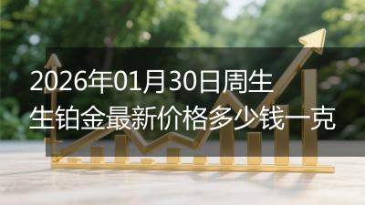 2026年01月30日周生生铂金最新价格多少钱一克