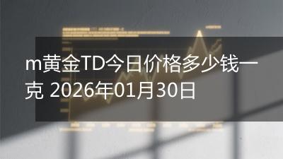 m黄金TD今日价格多少钱一克 2026年01月30日