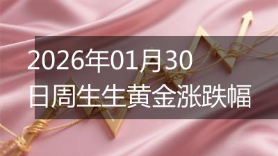 2026年01月30日周生生黄金涨跌幅