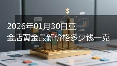 2026年01月30日亚一金店黄金最新价格多少钱一克