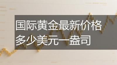 国际黄金最新价格多少美元一盎司
