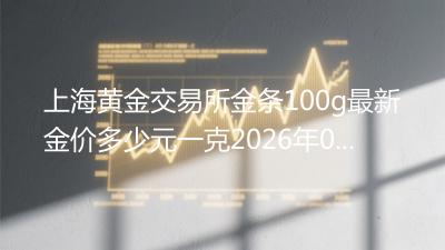 上海黄金交易所金条100g最新金价多少元一克(2026年04月17日)